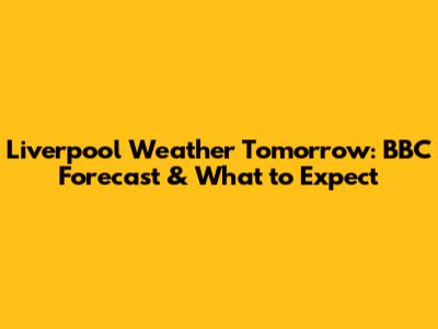 Liverpool Weather Tomorrow: BBC Forecast & What to Expect