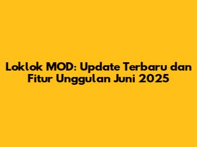 Loklok MOD: Update Terbaru dan Fitur Unggulan Juni 2025