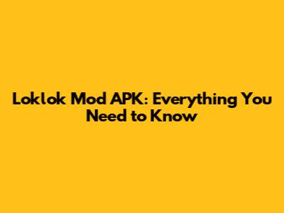 Loklok Mod APK: Everything You Need to Know