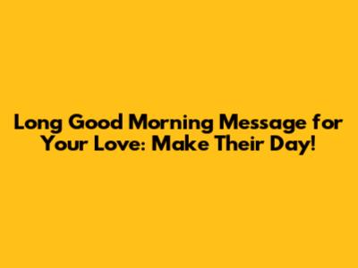 Long Good Morning Message for Your Love: Make Their Day!