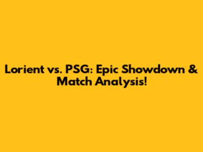 Lorient vs. PSG: Epic Showdown & Match Analysis!