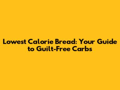 Lowest Calorie Bread: Your Guide to Guilt-Free Carbs