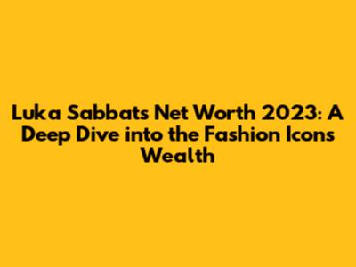 Luka Sabbat's Net Worth 2023: A Deep Dive into the Fashion Icon's Wealth