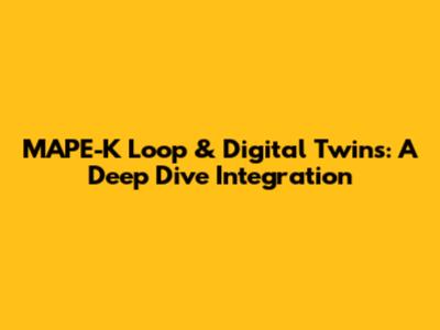 MAPE-K Loop & Digital Twins: A Deep Dive Integration