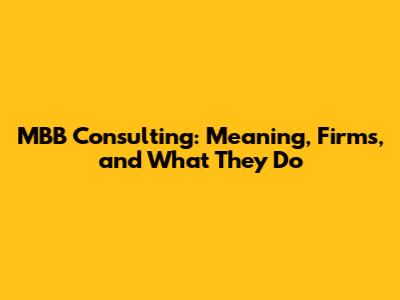 MBB Consulting: Meaning, Firms, and What They Do