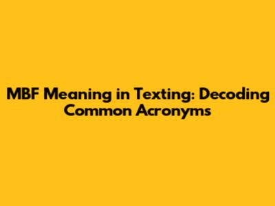 MBF Meaning in Texting: Decoding Common Acronyms