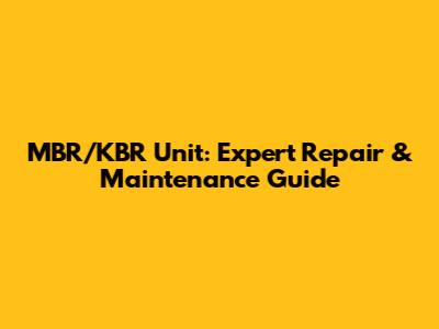 MBR/KBR Unit: Expert Repair & Maintenance Guide