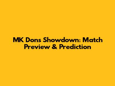MK Dons Showdown: Match Preview & Prediction