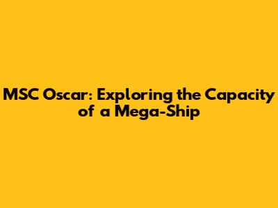 MSC Oscar: Exploring the Capacity of a Mega-Ship