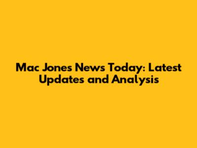 Mac Jones News Today: Latest Updates and Analysis