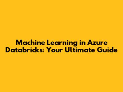 Machine Learning in Azure Databricks: Your Ultimate Guide
