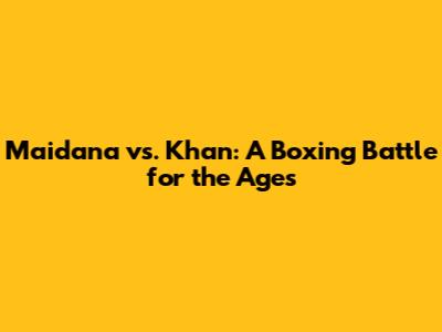 Maidana vs. Khan: A Boxing Battle for the Ages