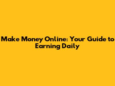 Make Money Online: Your Guide to Earning Daily