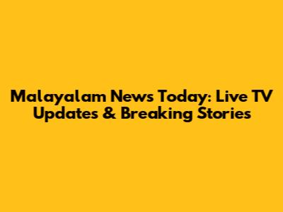 Malayalam News Today: Live TV Updates & Breaking Stories