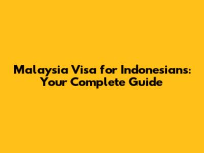 Malaysia Visa for Indonesians: Your Complete Guide