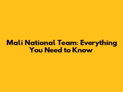 Mali National Team: Everything You Need to Know