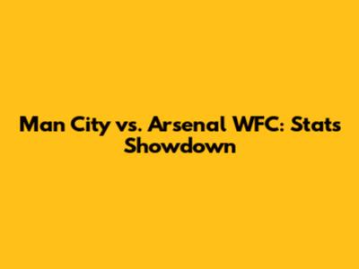 Man City vs. Arsenal WFC: Stats Showdown
