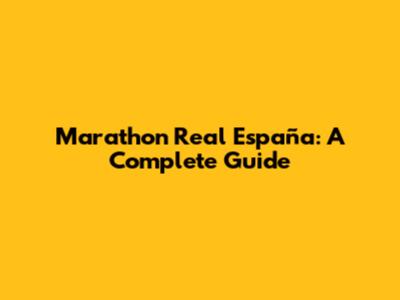 Marathon Real España: A Complete Guide