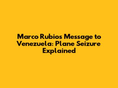 Marco Rubio's Message to Venezuela: Plane Seizure Explained