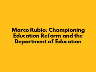 Marco Rubio: Championing Education Reform and the Department of Education