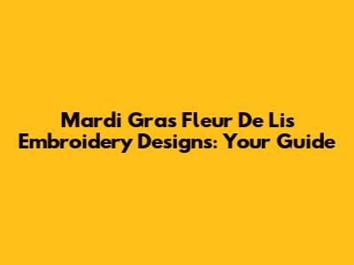 Mardi Gras Fleur De Lis Embroidery Designs: Your Guide