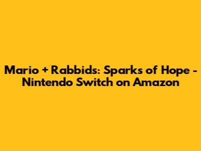 Mario + Rabbids: Sparks of Hope - Nintendo Switch on Amazon