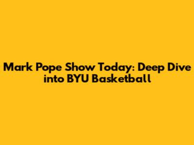 Mark Pope Show Today: Deep Dive into BYU Basketball