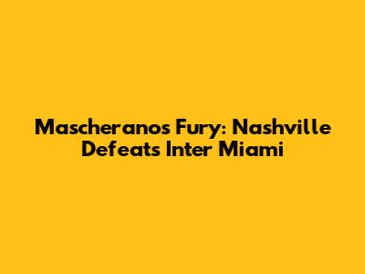 Mascherano's Fury: Nashville Defeats Inter Miami