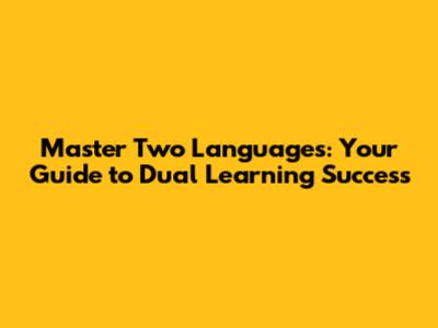 Master Two Languages: Your Guide to Dual Learning Success