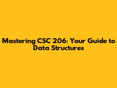 Mastering CSC 206: Your Guide to Data Structures