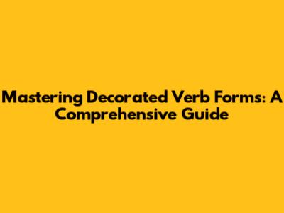 Mastering Decorated Verb Forms: A Comprehensive Guide