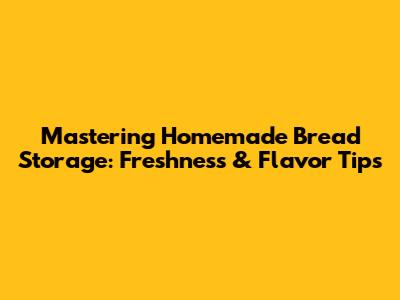 Mastering Homemade Bread Storage: Freshness & Flavor Tips