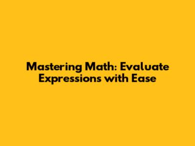 Mastering Math: Evaluate Expressions with Ease