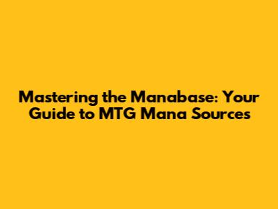 Mastering the Manabase: Your Guide to MTG Mana Sources