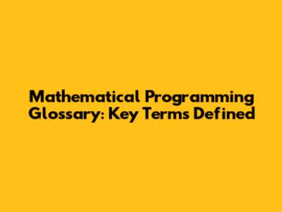 Mathematical Programming Glossary: Key Terms Defined
