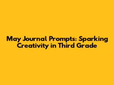 May Journal Prompts: Sparking Creativity in Third Grade