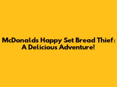 McDonald's Happy Set Bread Thief: A Delicious Adventure!