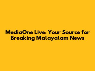 MediaOne Live: Your Source for Breaking Malayalam News