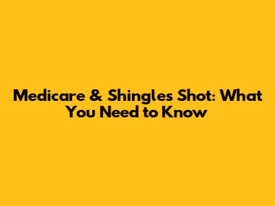 Medicare & Shingles Shot: What You Need to Know