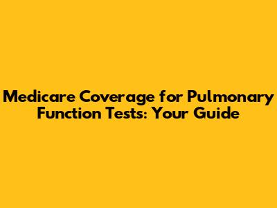 Medicare Coverage for Pulmonary Function Tests: Your Guide