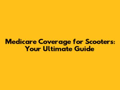 Medicare Coverage for Scooters: Your Ultimate Guide