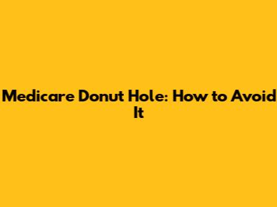 Medicare Donut Hole: How to Avoid It