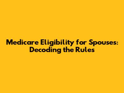 Medicare Eligibility for Spouses: Decoding the Rules