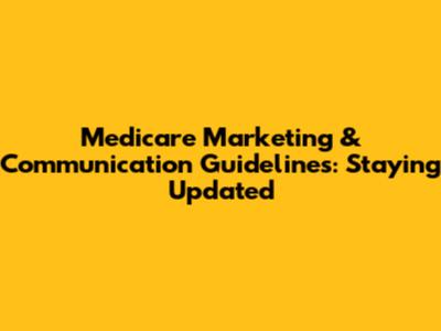 Medicare Marketing & Communication Guidelines: Staying Updated