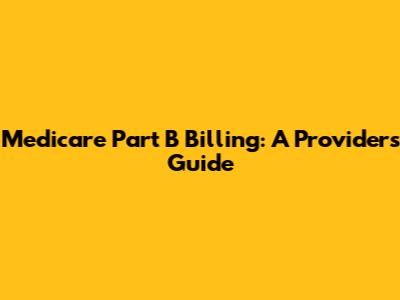 Medicare Part B Billing: A Provider's Guide