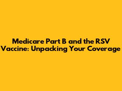 Medicare Part B and the RSV Vaccine: Unpacking Your Coverage
