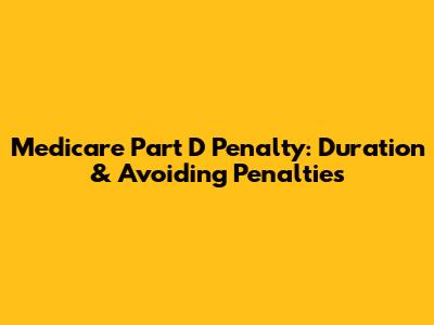 Medicare Part D Penalty: Duration & Avoiding Penalties