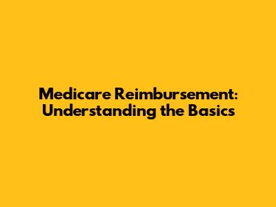 Medicare Reimbursement: Understanding the Basics