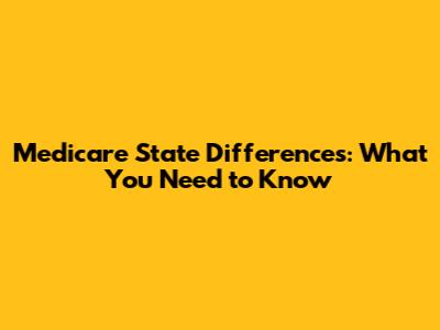 Medicare State Differences: What You Need to Know