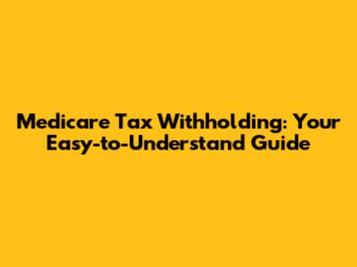Medicare Tax Withholding: Your Easy-to-Understand Guide
